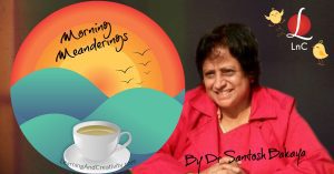 Morning Meanderings by Dr Santosh Bakaya